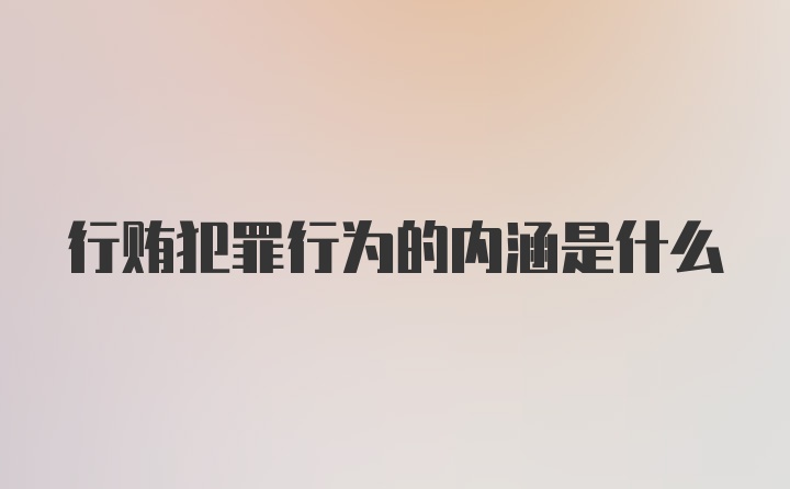 行贿犯罪行为的内涵是什么