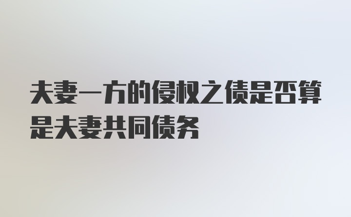 夫妻一方的侵权之债是否算是夫妻共同债务