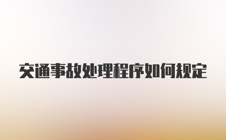 交通事故处理程序如何规定