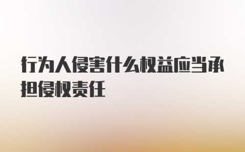 行为人侵害什么权益应当承担侵权责任