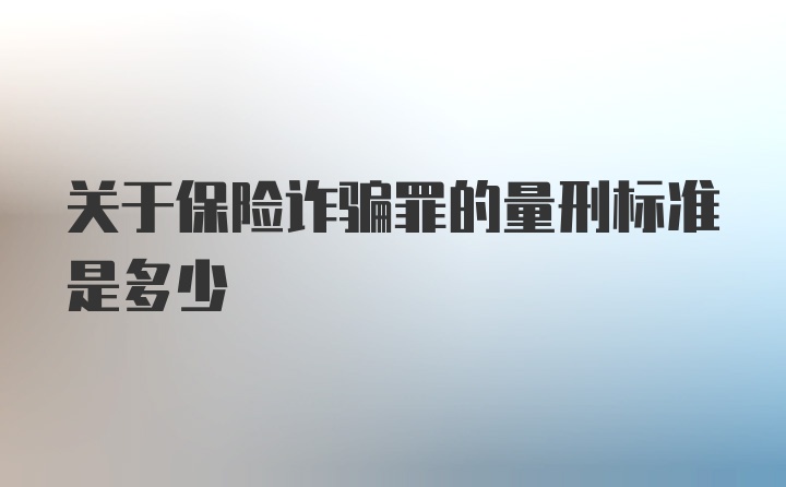 关于保险诈骗罪的量刑标准是多少