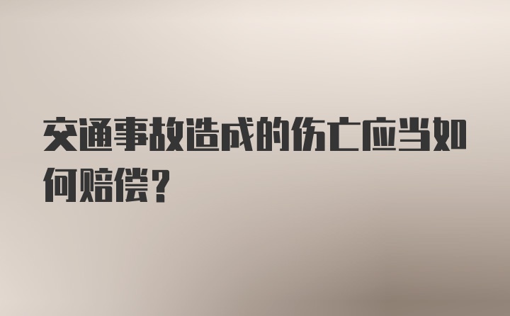 交通事故造成的伤亡应当如何赔偿？