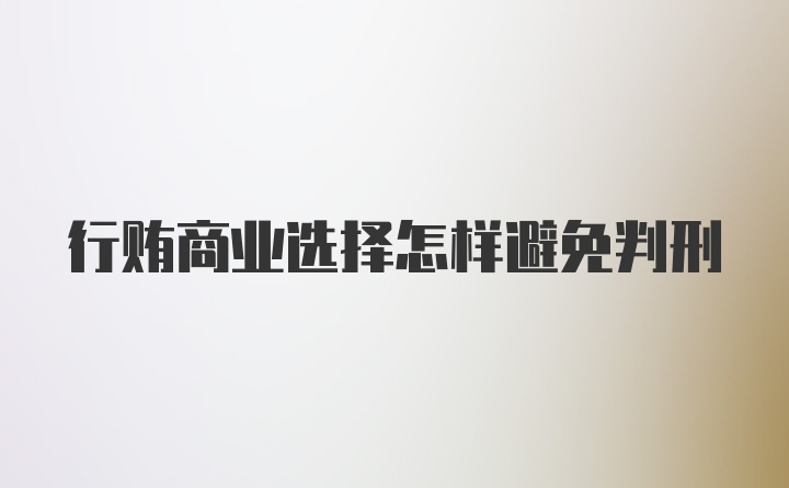 行贿商业选择怎样避免判刑