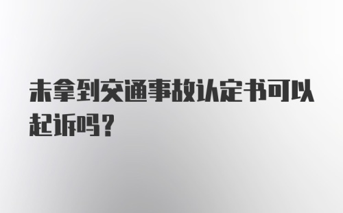 未拿到交通事故认定书可以起诉吗？