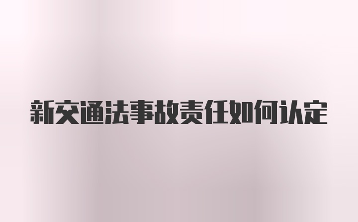 新交通法事故责任如何认定