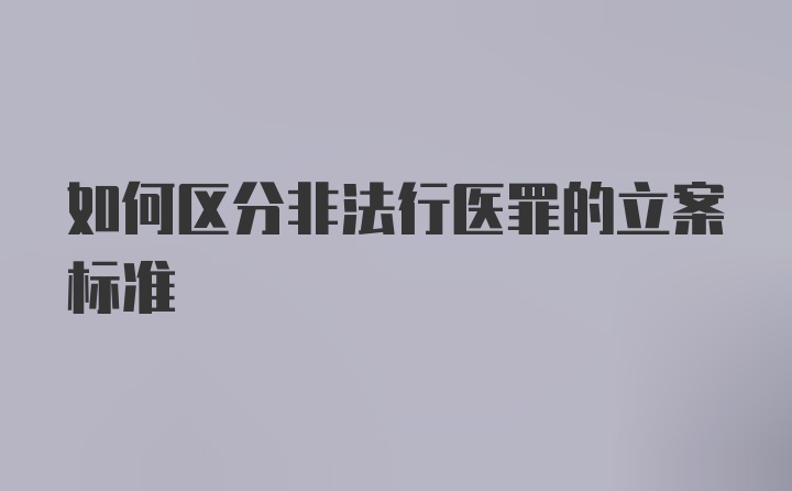 如何区分非法行医罪的立案标准