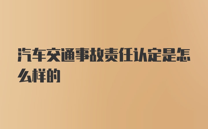 汽车交通事故责任认定是怎么样的