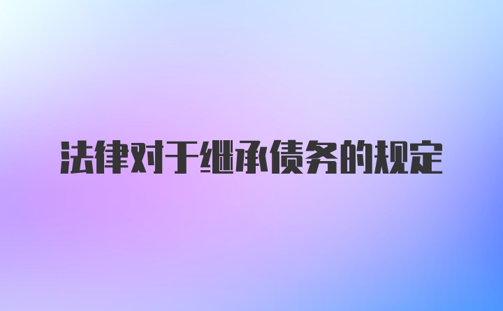 法律对于继承债务的规定