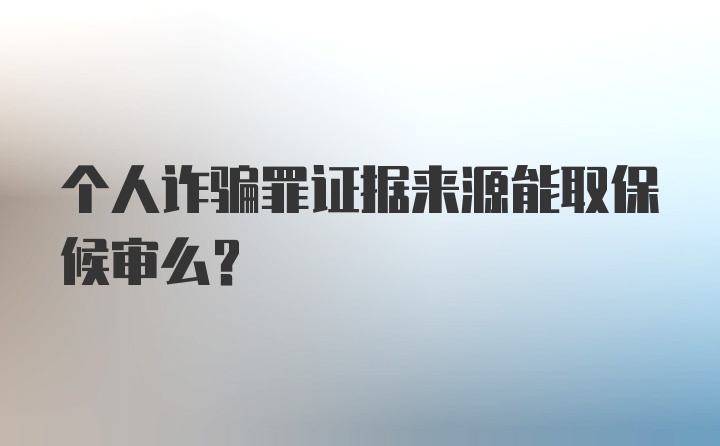 个人诈骗罪证据来源能取保候审么?