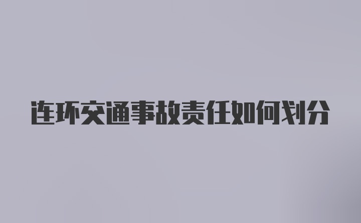 连环交通事故责任如何划分