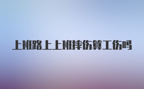 上班路上上班摔伤算工伤吗