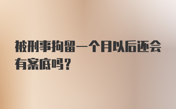 被刑事拘留一个月以后还会有案底吗？