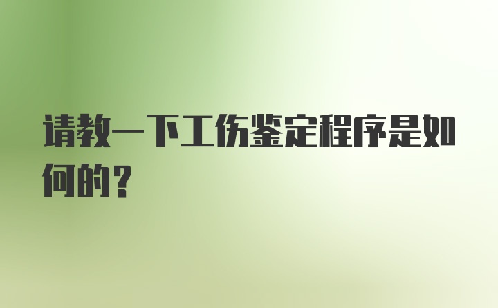 请教一下工伤鉴定程序是如何的？