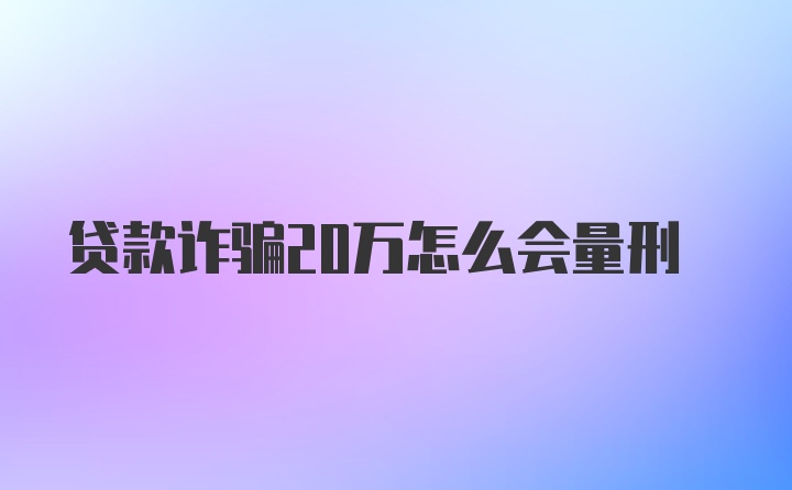 贷款诈骗20万怎么会量刑