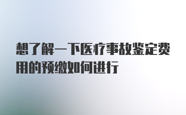 想了解一下医疗事故鉴定费用的预缴如何进行