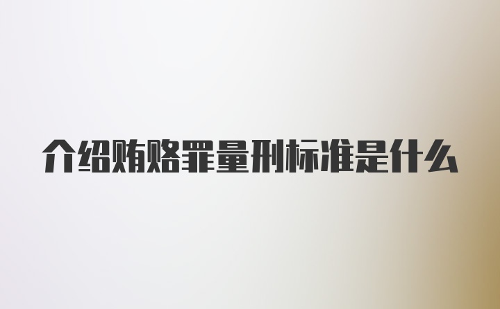 介绍贿赂罪量刑标准是什么