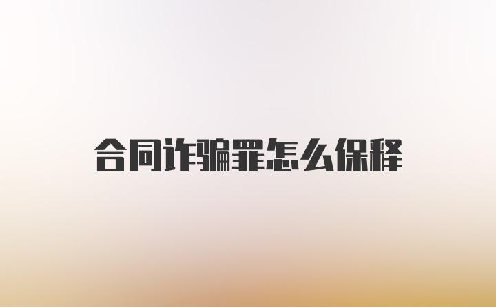 合同诈骗罪怎么保释