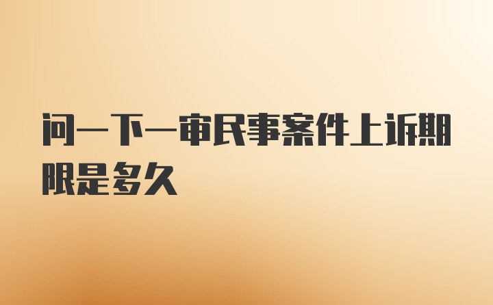 问一下一审民事案件上诉期限是多久