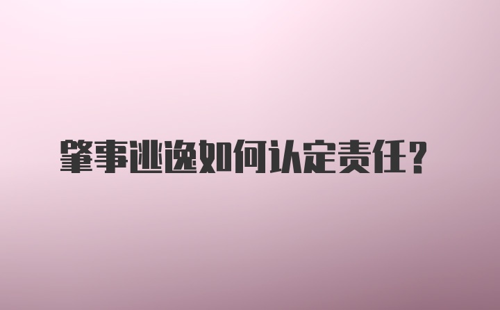 肇事逃逸如何认定责任？