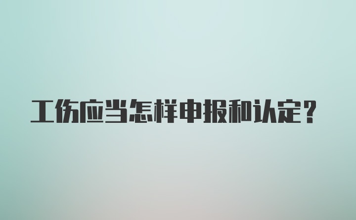 工伤应当怎样申报和认定?