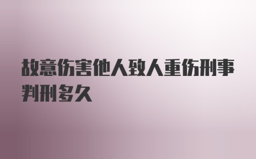 故意伤害他人致人重伤刑事判刑多久