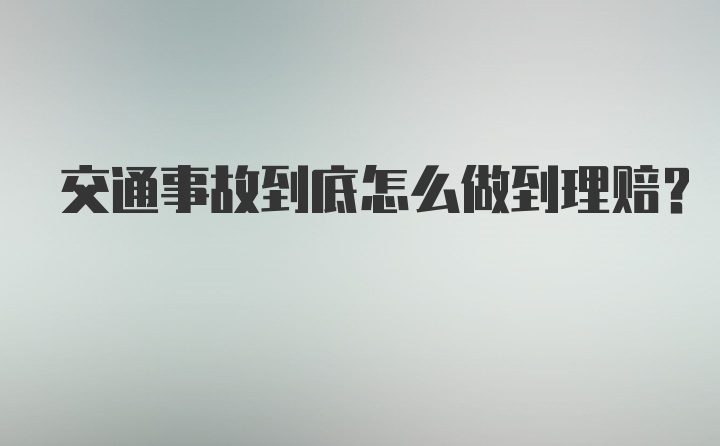 交通事故到底怎么做到理赔？