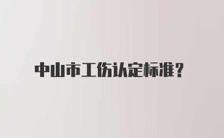 中山市工伤认定标准？