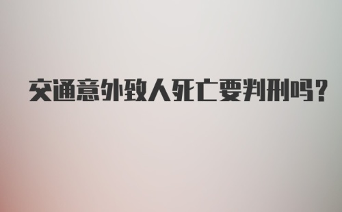 交通意外致人死亡要判刑吗？