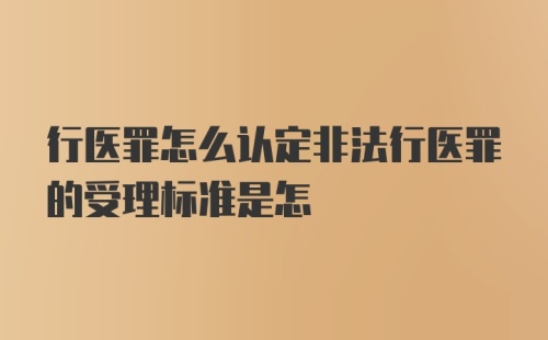 行医罪怎么认定非法行医罪的受理标准是怎