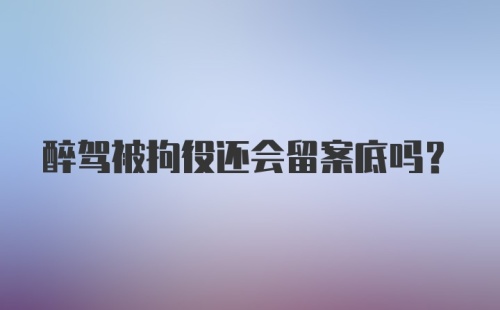 醉驾被拘役还会留案底吗？