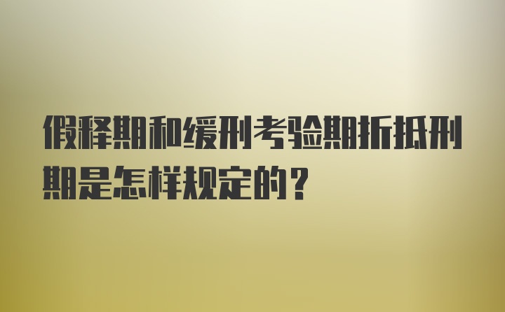 假释期和缓刑考验期折抵刑期是怎样规定的？