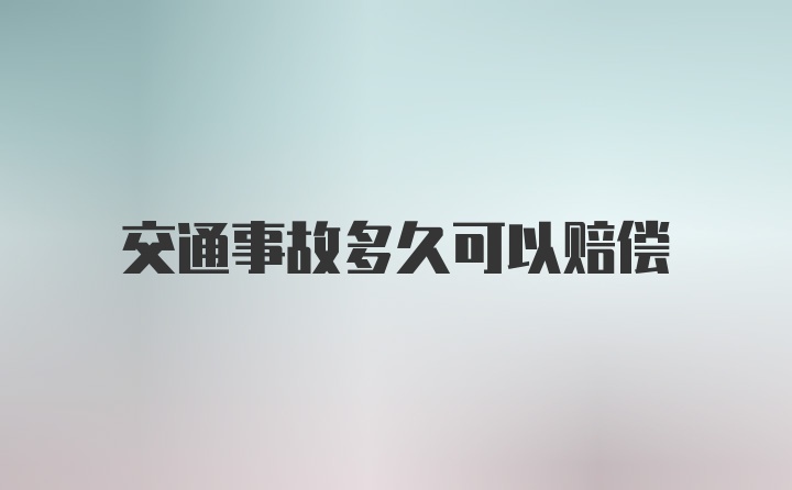 交通事故多久可以赔偿