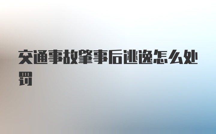 交通事故肇事后逃逸怎么处罚