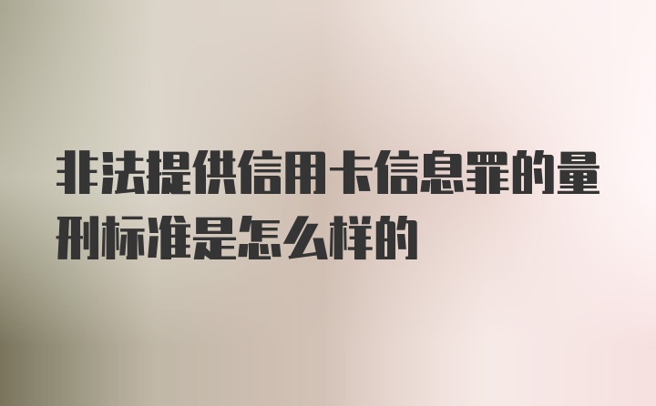 非法提供信用卡信息罪的量刑标准是怎么样的