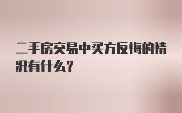 二手房交易中买方反悔的情况有什么?