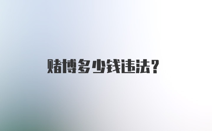 赌博多少钱违法？