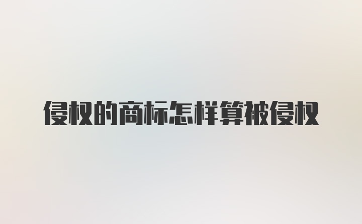 侵权的商标怎样算被侵权