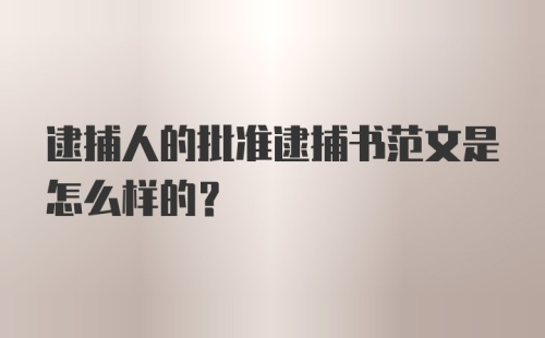 逮捕人的批准逮捕书范文是怎么样的？