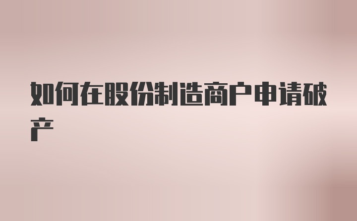 如何在股份制造商户申请破产