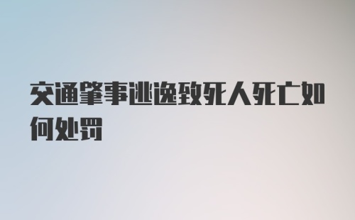 交通肇事逃逸致死人死亡如何处罚