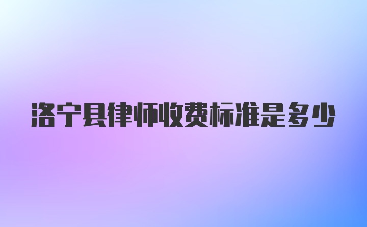 洛宁县律师收费标准是多少