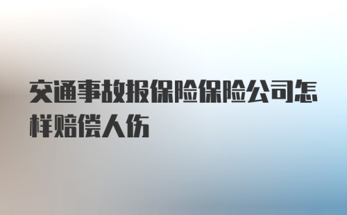 交通事故报保险保险公司怎样赔偿人伤