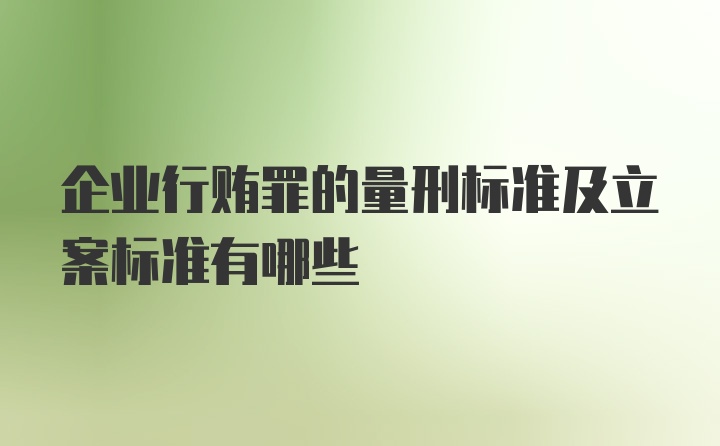 企业行贿罪的量刑标准及立案标准有哪些