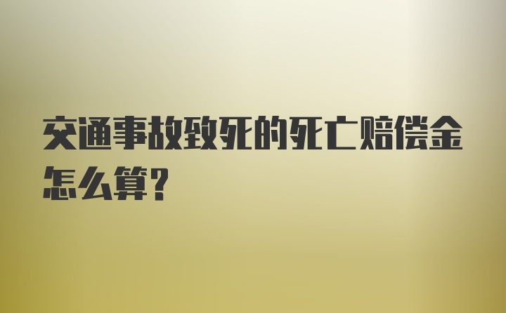 交通事故致死的死亡赔偿金怎么算？