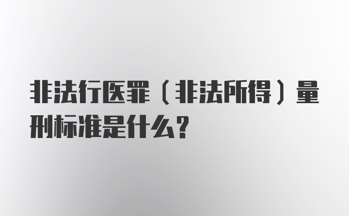 非法行医罪（非法所得）量刑标准是什么？