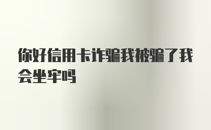 你好信用卡诈骗我被骗了我会坐牢吗