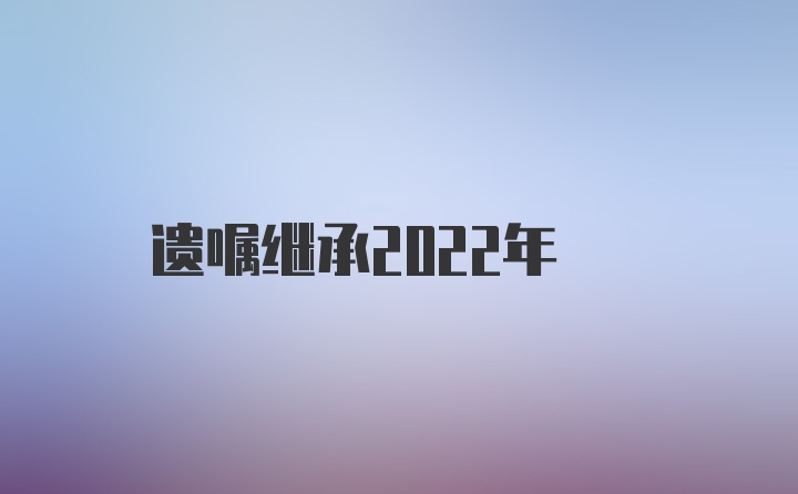 遗嘱继承2022年