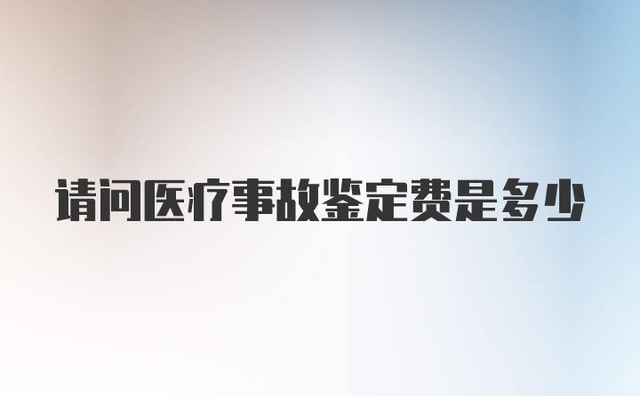 请问医疗事故鉴定费是多少