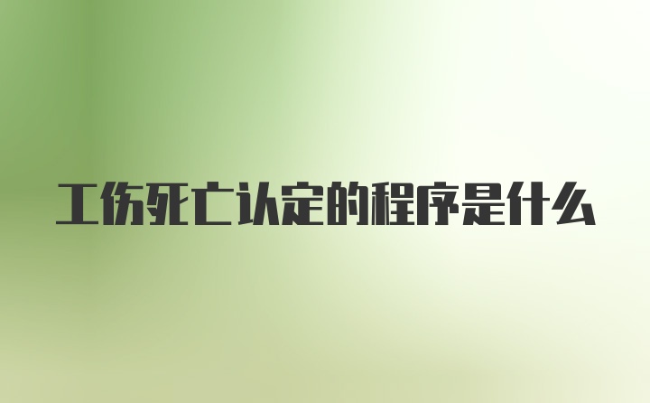 工伤死亡认定的程序是什么