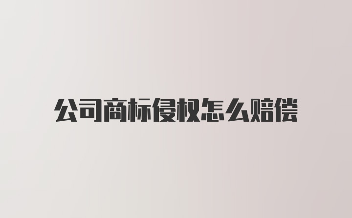 公司商标侵权怎么赔偿